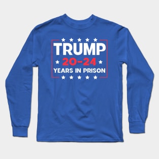 Trump 20-24 Years in Prison Long Sleeve T-Shirt